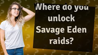 Where do you unlock Savage Eden raids?