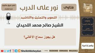 صورة التصوير والتمثيل والأناشيد - الشيخ صالح محمد اللحيدان - مشروع كبار العلماء