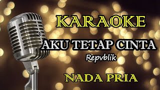 Download lagu AKU TETAP CINTA - REPVBLIK || KARAOKE PRIA mp3