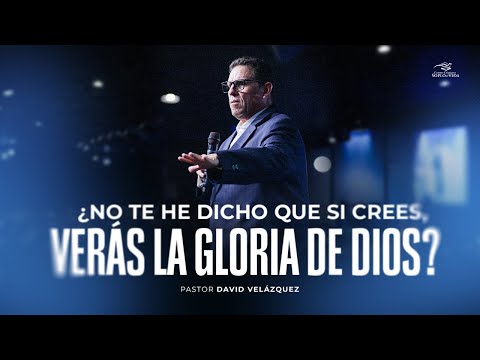 ¿NO TE HE DICHO QUE SI CREES VERÁS LA GLORIA DE DIOS? - Pastor David Velázquez