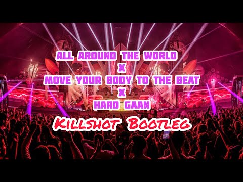 All Around The World (La La La) X Move Your Body To The Beat X Hard Gaan [ Killshot Bootleg ]