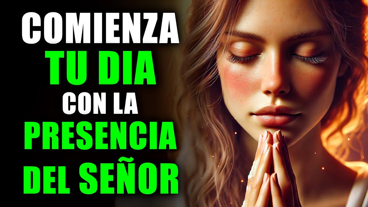 ORACIÓN de la Mañana que CAMBIARÁ Tu VIDA con la Presencia de DIOS | Poderosa Oración de la Mañana