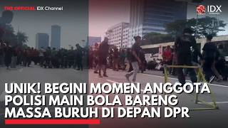 UNIK! Begini Momen Anggota Polisi Main Bola Bareng Massa Buruh di Depan DPR | IDXC UPDATE