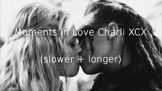 Moments in Love Charli XCX (slower + longer)