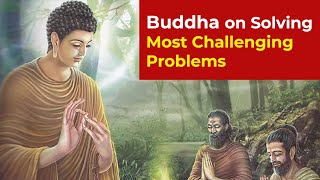 How to solve the most challenging problems of life: Buddha’s Advice on Effective Problem Solving