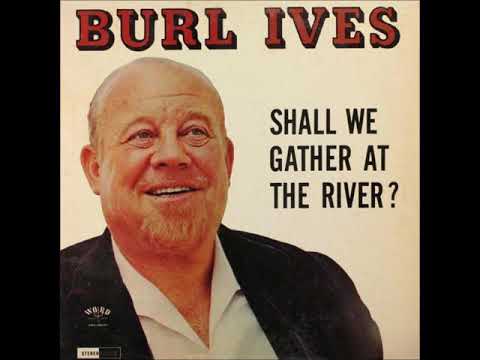 Shall We Gather at the River? ~ Burl Ives (1965)