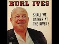 Shall We Gather at the River? ~ Burl Ives (1965)