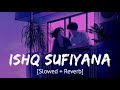 Ishq Sufiyana [Slowed + Reverb] | Bollywood Hindi Lofi Song
