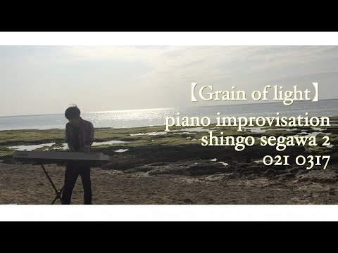【Grain of light】piano improvisation   shingo segawa 2021 0317