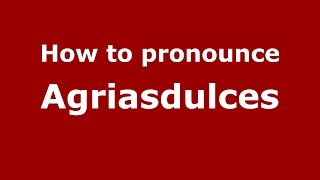 How to pronounce Agriasdulces