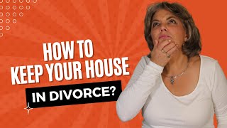 How Can I Keep My House in a Divorce