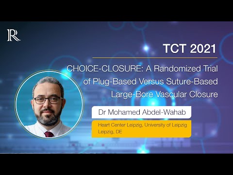 TCT 2021: CHOICE-CLOSURE: Plug-based Vs Suture-based Large-bore Vascular Closure | Dr Abdel-Wahab