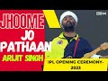 Arijit Singh Jhoome Jo Pathaan Live In IPL Opening Ceremony 2023 Never Seen Before Jiohotstarreality