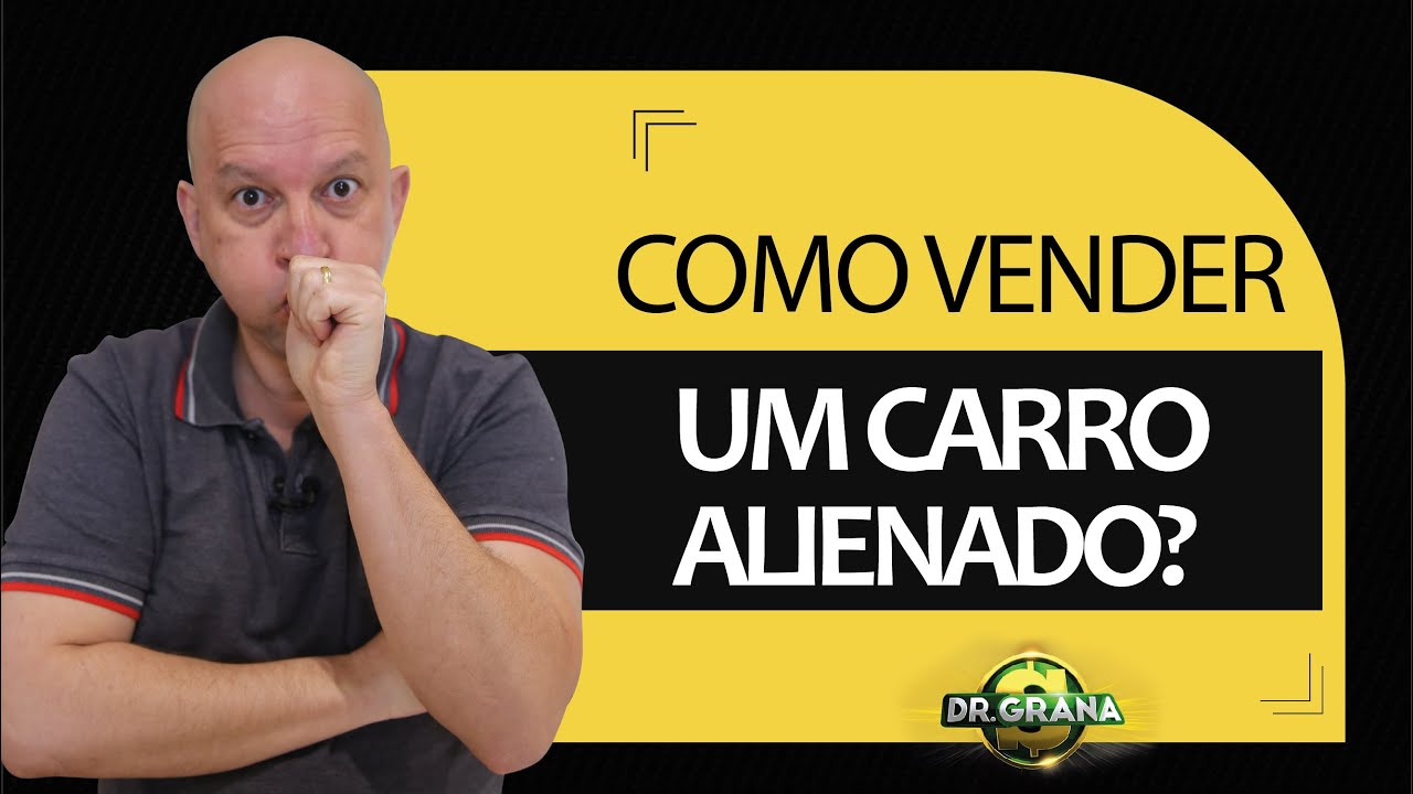 Como VENDER um CARRO ALIENADO?