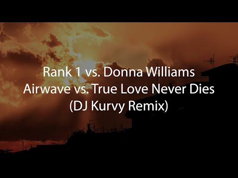 Rank 1 vs. Donna Williams - Airwave vs. True Love Never Dies (DJ Kurvy Remix)