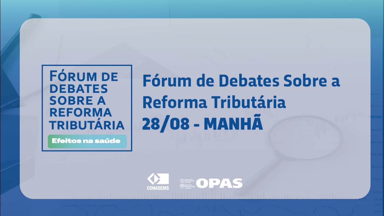 Fórum de Debates sobre a Reforma Tributária e os Efeitos na Saúde - MANHÃ