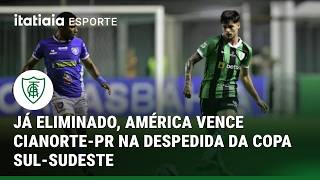 JÁ ELIMINADO, AMÉRICA VENCE CIANORTE-PR NA DESPEDIDA DA COPA SUL-SUDESTE