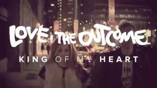 Love &amp; The Outcome - King Of My Heart (Official Music Video)