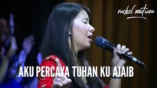 Download lagu aku percaya Tuhanku ajaib - Rachel Mutiara ( Lagu Gereja - Musik Gereja Bethany Indonesia Malang ) mp3