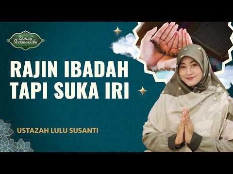 Kenapa ada Orang yang Rajin Ibadah Tapi Suka Iri Dengki? | Ustazah Lulu Susanti - Damai Indonesiaku