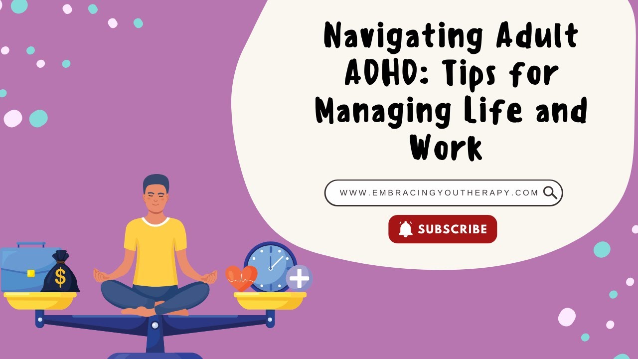 Navigating Adult ADHD: Tips for Managing Life and Work | Embracing You Therapy