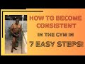 How To Become Consistent In The Gym Everyday In 7 Easy Steps