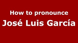 How to pronounce José Luis García