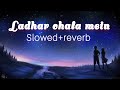 Idhar chala main udhar chala (Slowed+Reverb)