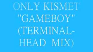 Only Kismet - Gameboy ( Terminalhead Mix )