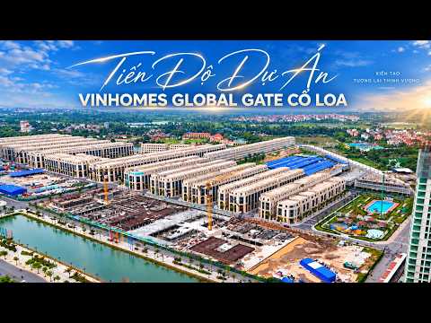 Tiến độ Global Gate Cổ Loa tháng 8/2026