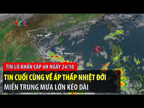 Tin lũ khẩn cấp 6h ngày 24/10: Tin cuối cùng về áp thấp nhiệt đới | VTVWDB