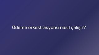 Ödeme Orkestrasyonu Nasıl Çalışır?