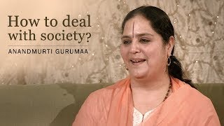 How to deal with society? | Anandmurti Gurumaa