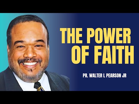 The Power Of Faith | Pastor Walter L Pearson Jr