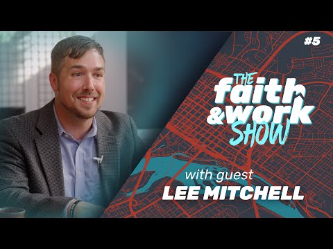 05: Lee Mitchell | The Faith & Work Show - YouTube