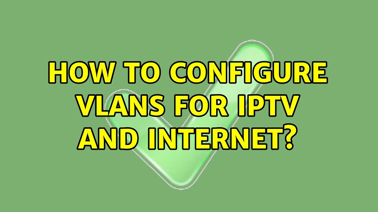 How to configure VLANs for IPTV and Internet