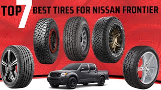 TOP 7 Best Tires For Nissan Frontier in 2025 | STOP Wasting Money! 🔥 (Ultimate Buyer’s Guide!)