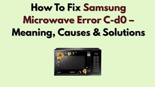 How to Fix Samsung Microwave Error C-d0 – Meaning, Causes & Solutions