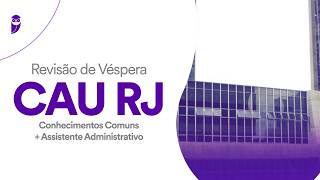 Revisão de Véspera CAU RJ: Conhecimentos Comuns + Assistente Administrativo