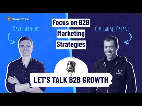 Let s Talk about B2B Growth Focus on B2B Marketing Strategy with Guillaume Cabane David Arnoux
