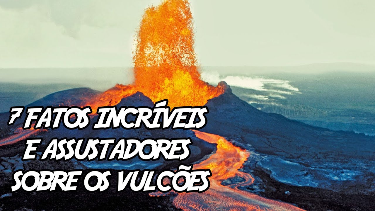 7 Fatos Incríveis e Assustadores sobre os Vulcões