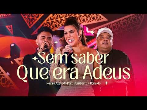 Naiara Azevedo - Sem saber que era adeus Part. Humberto e Ronaldo