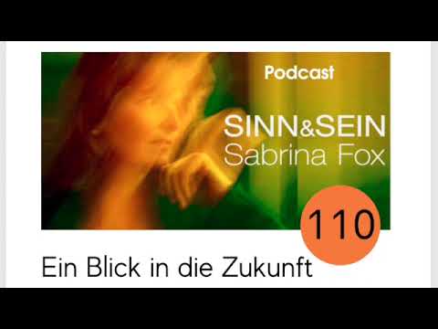 Ein Blick in die Zukunft - Sinn&Sein mit Sabrina Fox Nr. 110 - Podcast