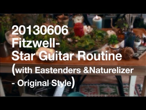 20130606 Fitz_ - Star Guitar Routine (with Eastenders & Naturelizer - Original Style)