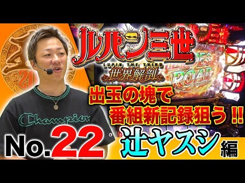 【高設定挙動で番組新記録か!?】王道2018 〜No.22  辻ヤスシ〜【パチスロ ルパン三世 世界解剖】＜ガチ実戦ランキング＞パチンコ パチスロ