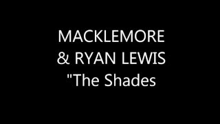 MACKLEMORE &amp; RYAN LEWIS &quot;The Shades&quot; Lyrics