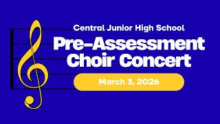 Central Junior High School | Pre-Assessment Choir Concert | March 3, 2026