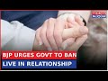 BJP MP Urges Govt To Outlaw Live In Relationships For Women S Safety Opposition Slams Proposal