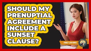 Should My Prenuptial Agreement Include A Sunset Clause? - Family Law Gurus