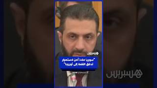 الشرع يؤكد لأوروبا أن سوريا ممر آمن لإمدادات النفط في ظل الحرب thumbnail